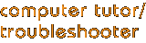 computer tutor/troubleshooter
